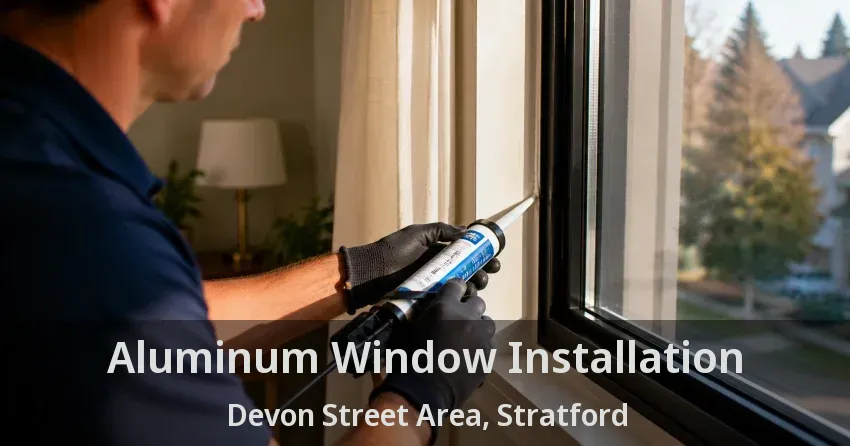 Aluminum Window Installation Devon Street Area, Stratford - ON