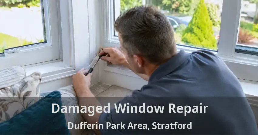 Damaged Window Repair Dufferin Park Area, Stratford - ON