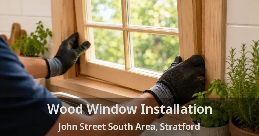 Wood Window Installation John Street South Area, Stratford - ON
